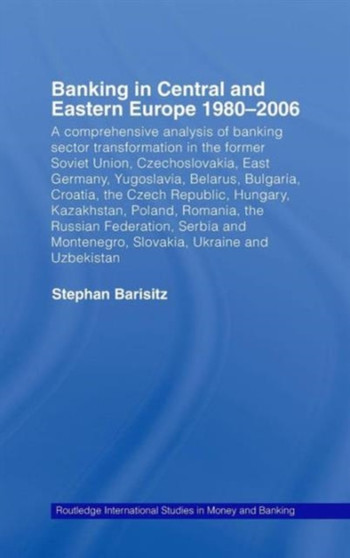 Banking in Central and Eastern Europe 1980-2006 : From Communism to Capitalism