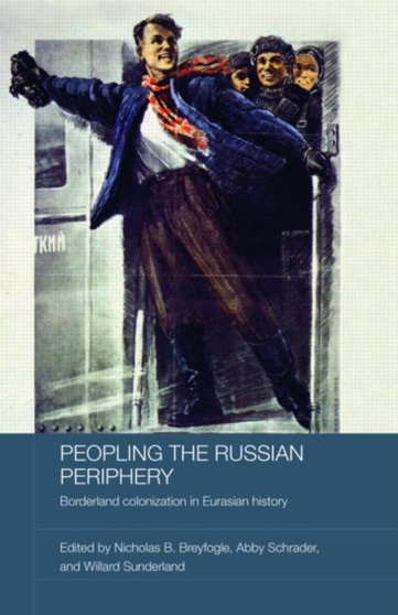 Peopling the Russian Periphery : Borderland Colonization in Eurasian History