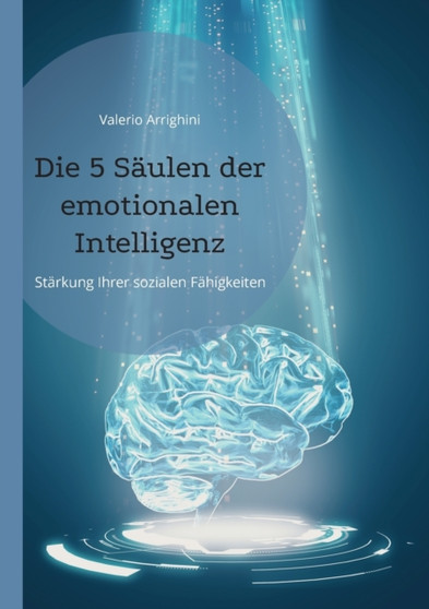 Die 5 Saulen der emotionalen Intelligenz : Starkung Ihrer sozialen Fahigkeiten Die 5 Saulen der emotionalen Intelligenz : Starkung Ihrer sozialen Fahigkeiten