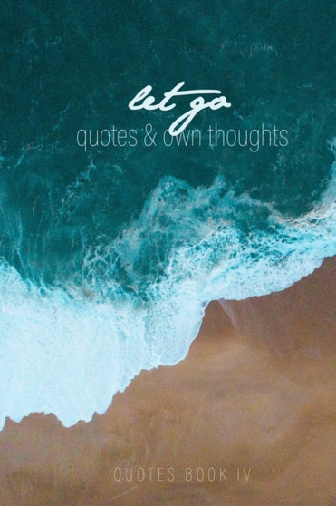 Let Go Quotes Journal quotes book Let Go quotes + space for own thoughts : self-help self-love beautiful quotes about letting go 6x9" 60P Quotes Book IV : 4