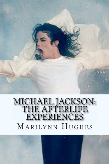 Michael Jackson : The Afterlife Experiences: A Theology of Michael Jackson's Life and Lyrics : 1 by Marilynn Hughes - Paperback