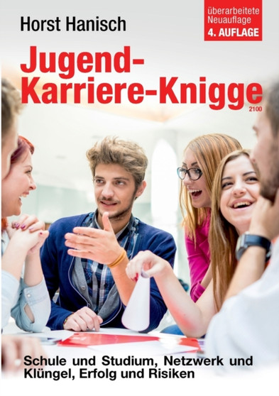 Jugend-Karriere-Knigge 2100 : Schule und Studium, Netzwerk und Klungel, Erfolg und Risiken