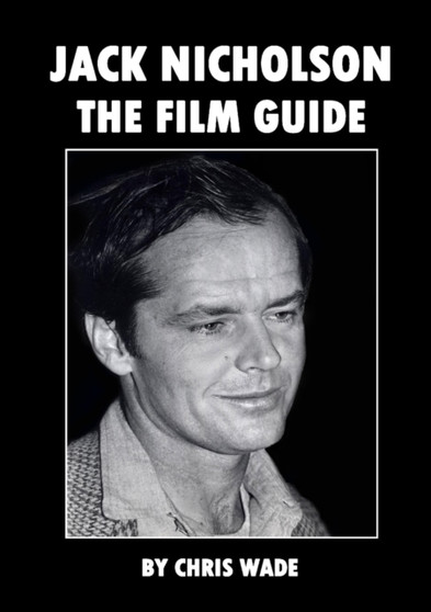Jack Nicholson : The Film Guide by Chris Wade - Paperback Jack Nicholson : The Film Guide by Chris Wade - Paperback