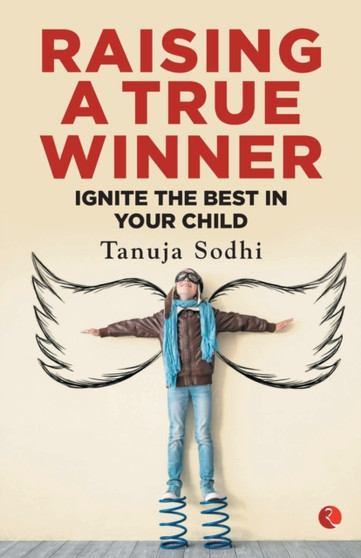 Raising a True Winner : Ignite the best in your child