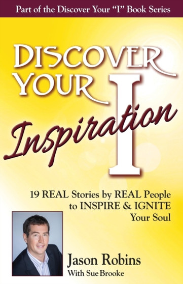 Discover Your Inspiration Jason Robins Edition : Real Stories by Real People to Inspire and Ignite Your Soul