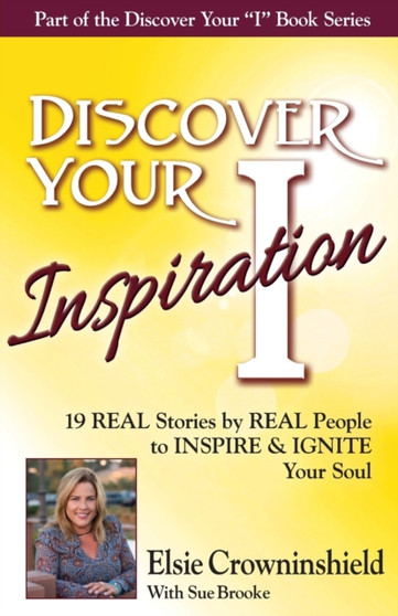 Discover Your Inspiration Elsie Crowninshield Edition : Real Stories by Real People to Inspire and Ignite Your Soul