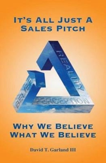 It's All Just a Sales Pitch : Why We Believe What We Believe