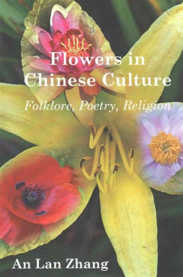 Flowers in Chinese Culture : Folklore, Poetry, Religion