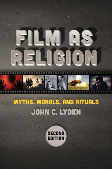 Film as Religion, Second Edition : Myths, Morals, and Rituals by John C. Lyden - Hardback