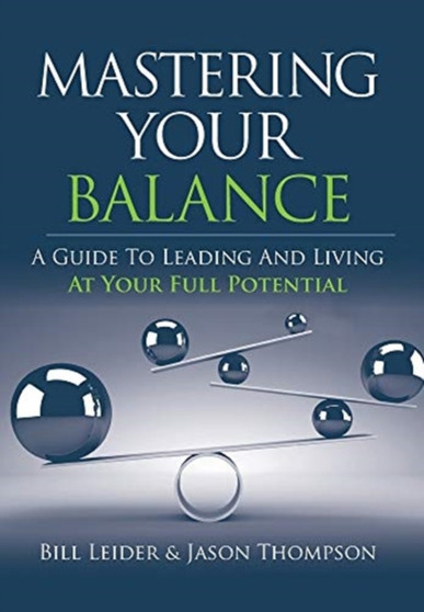 Mastering Your Balance : A Guide to Leading and Living at Your Full Potential