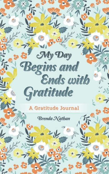 My Day Begins and Ends with Gratitude : A Gratitude Journal