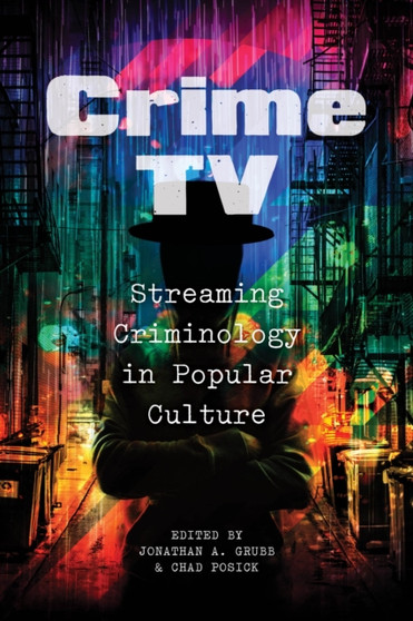 Crime TV : Streaming Criminology in Popular Culture by Jonathan A. Grubb - Hardback