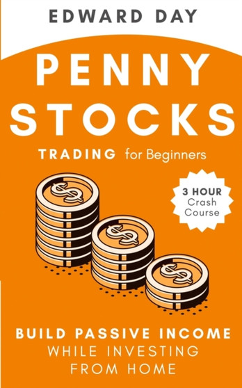 Penny Stocks Trading for Beginners : Build Passive Income While Investing From Home: Build Passive Income While Investing From Home : 3