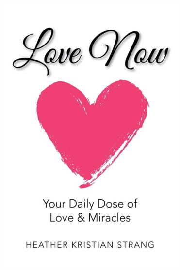 Love Now : Your Daily Dose of Love & Miracles