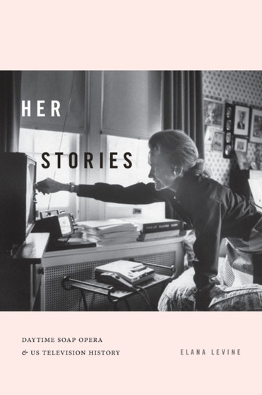 Her Stories : Daytime Soap Opera and US Television History by Elana Levine - Paperback