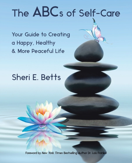 The ABCs of Self-Care : Your Guide to Creating a Happy, Healthy & More Peaceful Life