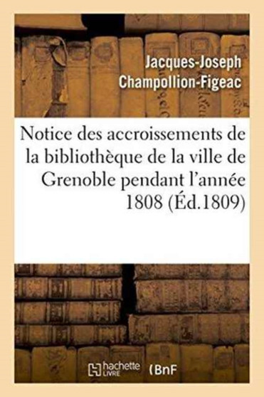 Notice Des Accroissements de la Bibliotheque de la Ville de Grenoble Pendant l'Annee 1808