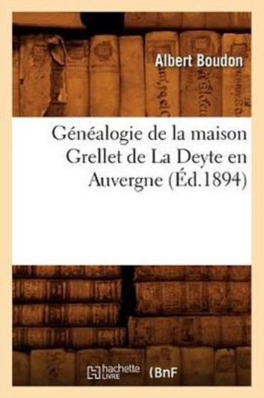 Genealogie de la Maison Grellet de la Deyte En Auvergne (Ed.1894)