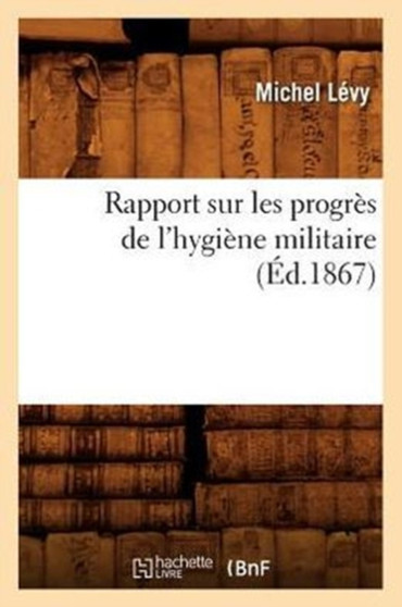Rapport Sur Les Progres de l'Hygiene Militaire, (Ed.1867)