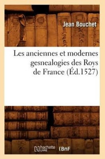 Les Anciennes Et Modernes Gesnealogies Des Roys de France (Ed.1527)