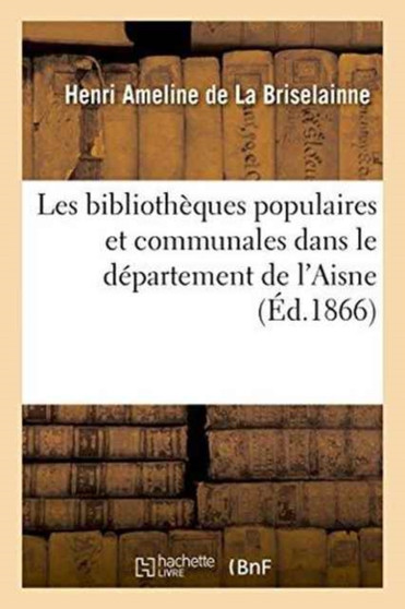 Les Bibliotheques Populaires Et Communales Dans Le Departement de l'Aisne: Reflexions