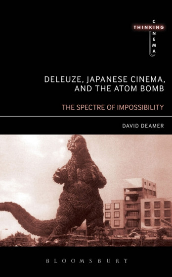 Deleuze, Japanese Cinema, and the Atom Bomb : The Spectre of Impossibility by David Deamer - Hardback