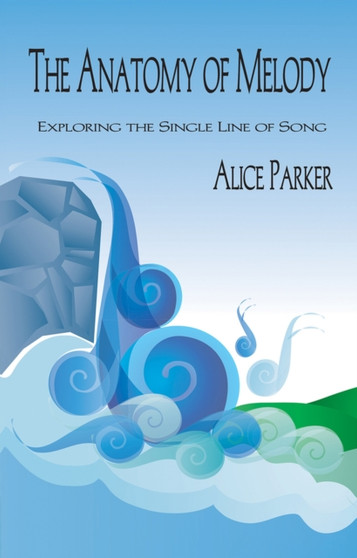 The Anatomy of Melody : Exploring the Single Line of Song by Alice Parker - Paperback