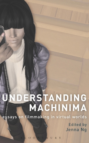Understanding Machinima : Essays on Filmmaking in Virtual Worlds by Jenna Ng - Hardback