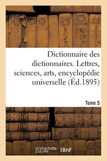 Dictionnaire Des Dictionnaires. Lettres, Sciences, Arts, Encyclopedie Universelle : Tome 5. Malioburique-Reims