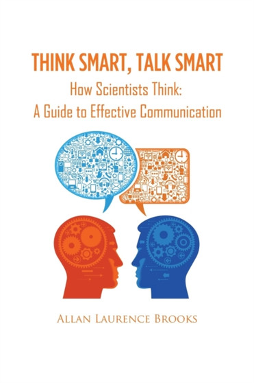 Think Smart, Talk Smart : How Scientists Think: A Guide to Effective Communication