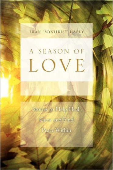 A Season of Love : Stories to Help Heal, Grow and Find Peace Within