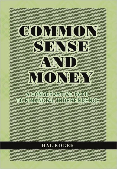 Common Sense and Money : A Conservative Path to Financial Independence