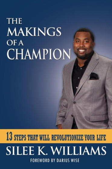 The Makings of a Champion : 13 Steps That Will Revolutionize Your Life