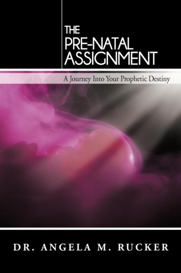 The Pre-Natal Assignment : A Journey Into Your Prophetic Destiny