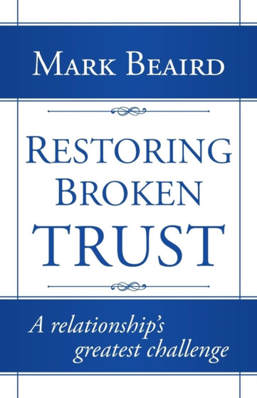 Restoring Broken Trust : A Relationship's Greatest Challenge