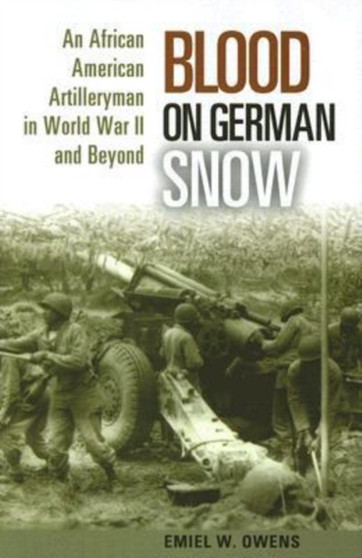 Blood on German Snow : An African American Artilleryman in World War II and Beyond