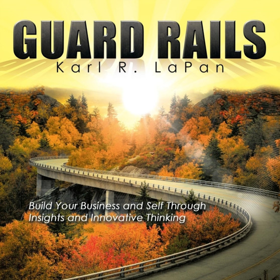 Guard Rails : Build Your Business and Self Through Insights and Innovative Thinking