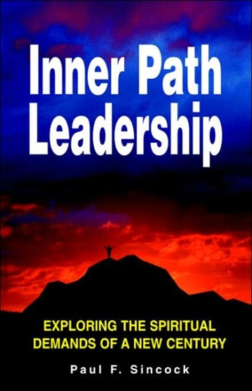 Inner Path Leadership : Exploring the Spiritual Demands of a New Century
