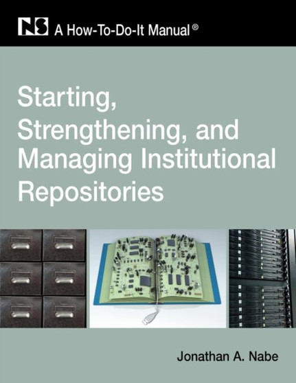 Starting and Managing an Institutional Repository : A-how-to-do-it Manual