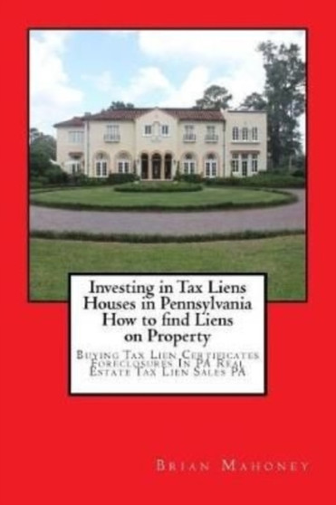 Investing in Tax Liens Houses in Pennsylvania How to find Liens on Property : Buying Tax Lien Certificates Foreclosures In PA Real Estate Tax Lien Sales PA
