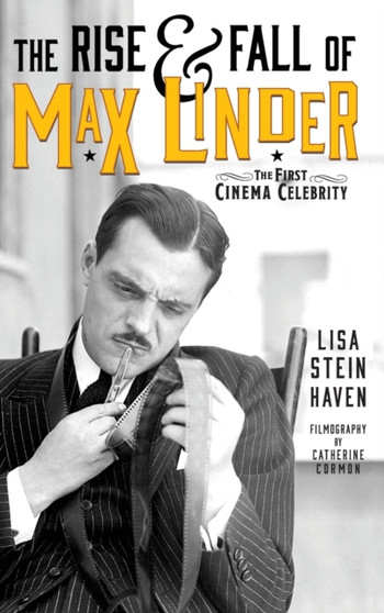 The Rise & Fall of Max Linder (hardback) : The First Cinema Celebrity by Lisa Stein Haven - Hardback