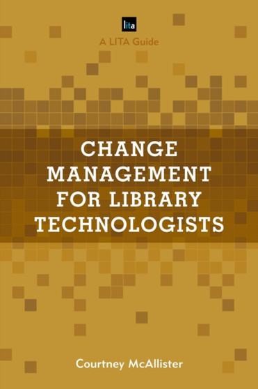 Change Management for Library Technologists : A LITA Guide