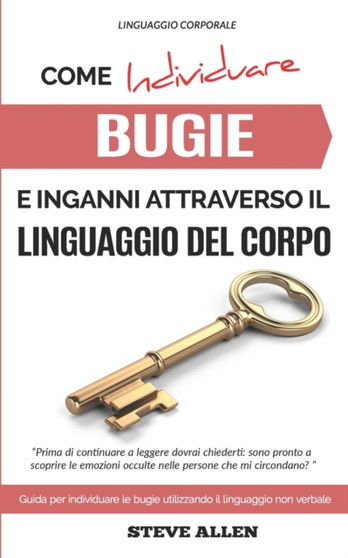 Linguaggio Corporale - Come individuare bugie e inganni attraverso il linguaggio del corpo : Guida per individuare le bugie utilizzando il linguaggio non verbale