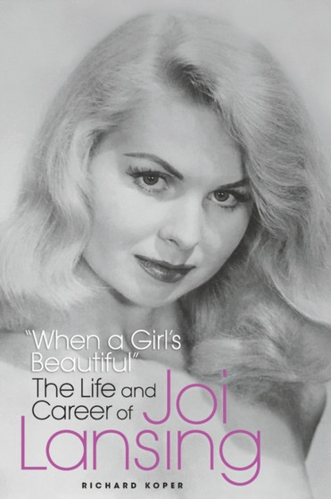 "When a Girl's Beautiful" - The Life and Career of Joi Lansing by Richard Koper - Paperback
