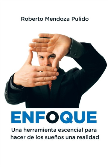 Enfoque : Una herramienta escencial para hacer de los suenos una realidad