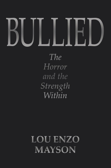 Bullied : The Horror and the Strength Within
