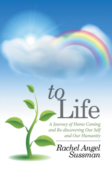 To Life : A Journey of Home Coming and Re-discovering Our Self and Our Humanity
