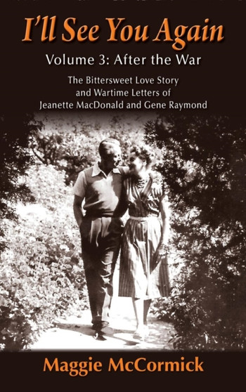 I'll See You Again : The Bittersweet Love Story and Wartime Letters of Jeanette MacDonald and Gene Raymond: Volume 3: After the War (hardback) by McCormick Maggie McCormick - Hardback
