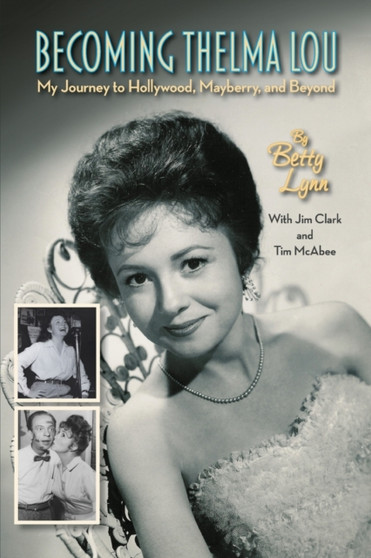 Becoming Thelma Lou - My Journey to Hollywood, Mayberry, and Beyond by Betty Lynn - Paperback