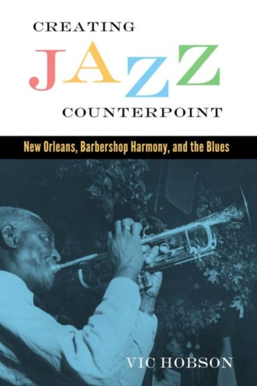 Creating Jazz Counterpoint : New Orleans, Barbershop Harmony, and the Blues by Vic Hobson - Hardback